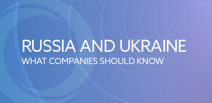 Russia and Ukraine: What Companies Should Know