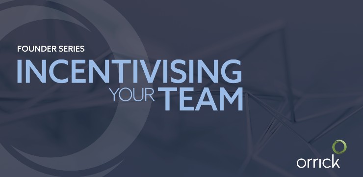 Incentivising Your Team | Orrick's Founder Series