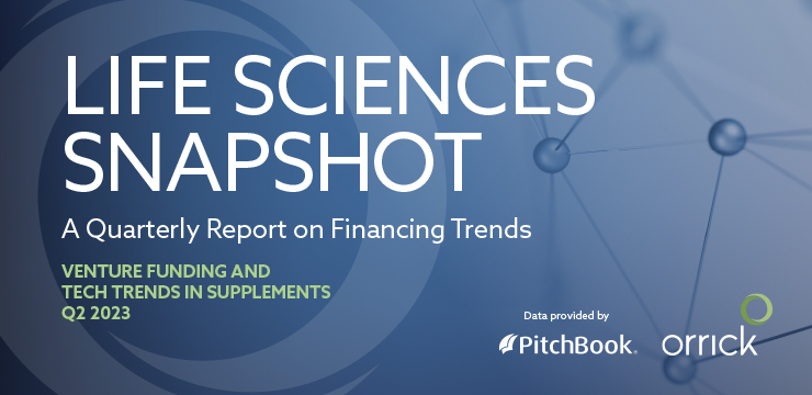 Life Sciences Snapshot A Quarterly Report on Financing Trends Venture Funding and Tech Trends in Supplements Q2 2023 | Orrick | Pitchbook