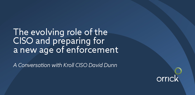 The evolving role of the CISO and preparing for a new age of enforcement