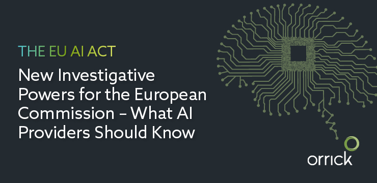 The EU AI Act: New Investigative Powers for the European Commission – What AI Providers Should Know