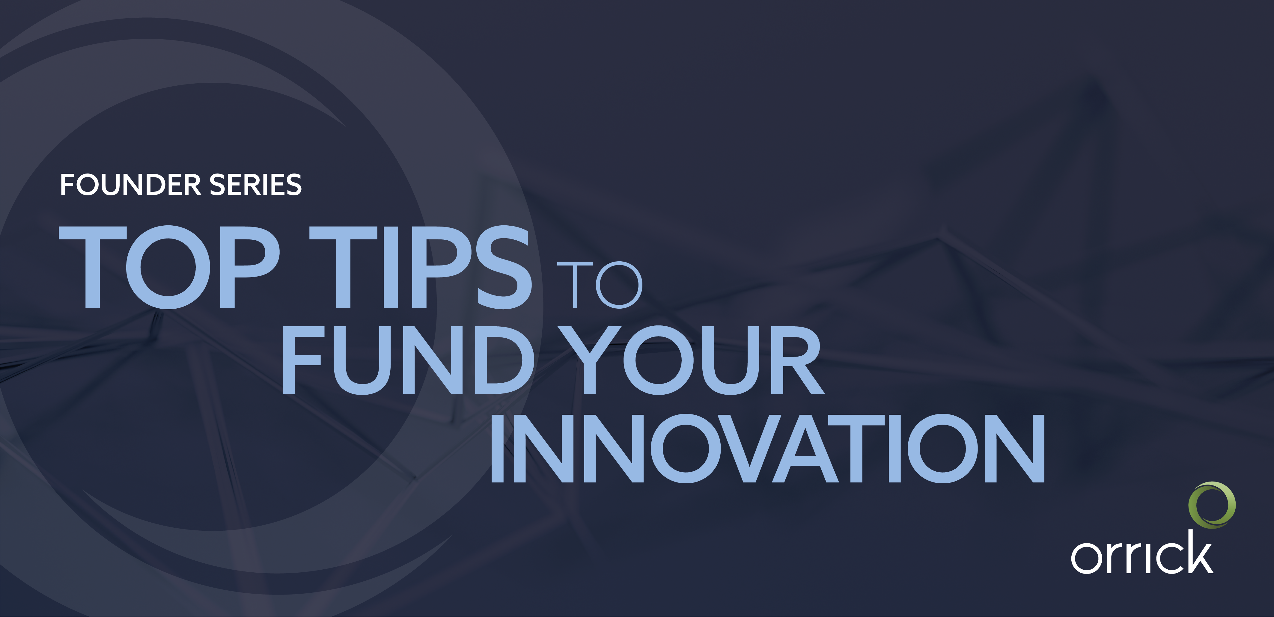 Top Tips to Fund Your Innovation | Orrick's UK Founder Series