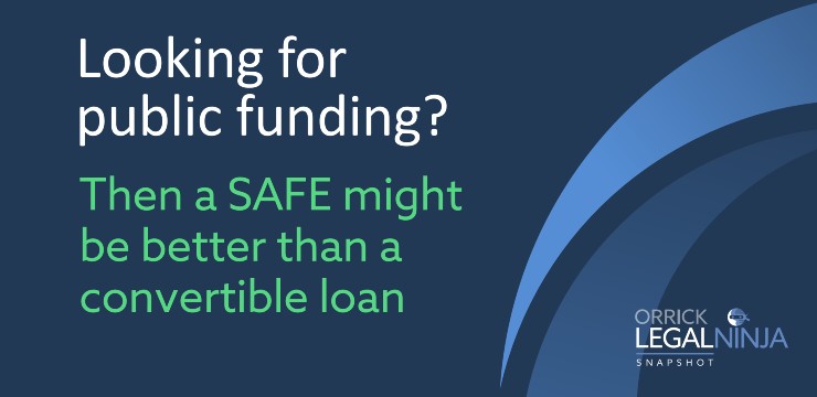 Looking for public funding? Then a SAFE might be better than a convertible loan. | Orrick Legal Ninja Snapshot