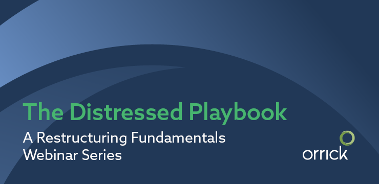 The Distressed Playbook: A Restructuring Fundamentals Webinar Series | Orrick