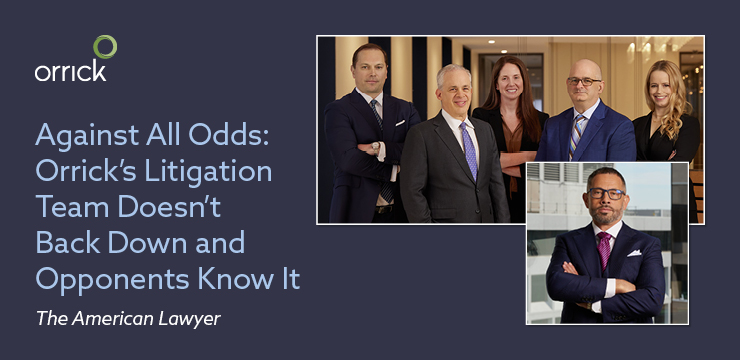 Against All Odds: Orrick's Litigation Team Doesn't Back Down and Opponents Know It