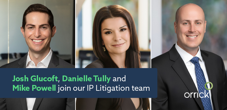 Josh Glucoft, Danielle Tully and Mike Powell join our IP Litigation team | Orrick
