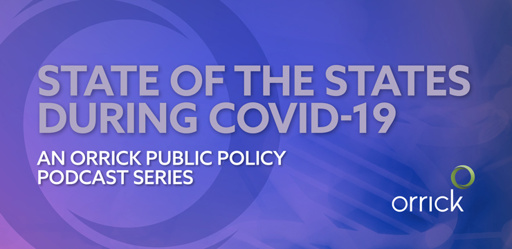 State of the States During COVID-10 | An Orrick Public Policy Podcast Series