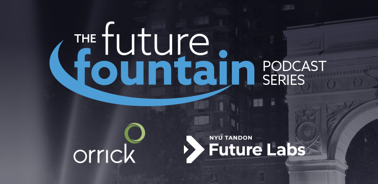 The Future Fountain Podcast Series - Orrick & NYU Tandon Future Labs