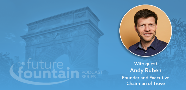The Future Foundation Podcast with guest Andy Ruben, Founder and Executive Chairman of Trove