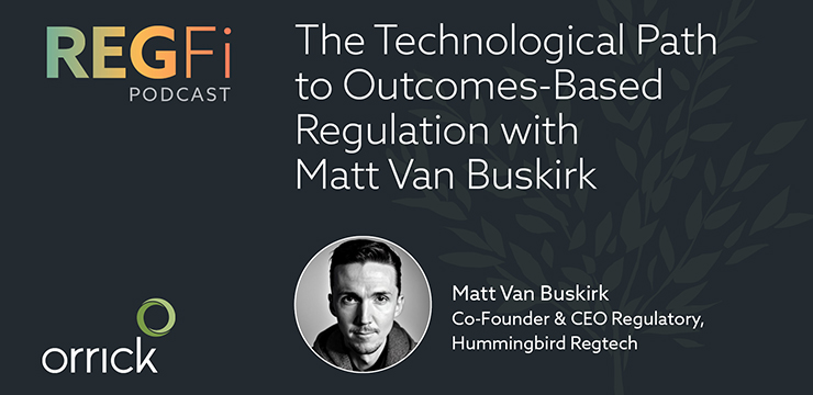 RegFi Podcast | Orrick | The Technological Path to Outcomes-Based Regulation with Matt Van Buskirk