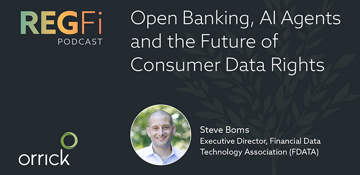 Orrick RegFi Episode 106: Open Banking, AI Agents and the Future of Consumer Data Rights