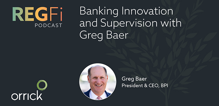 Orrick RegFi Podcast | Banking Innovation and Supervision with Greg Baer