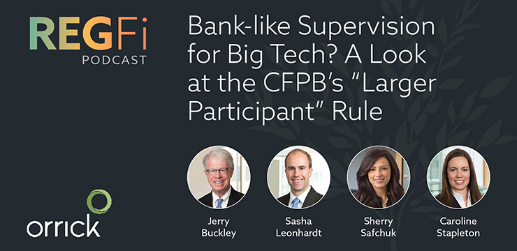 Orrick RegFi Podcast | Bank-like Supervision for Big Tech? A Look at the CFPB's "Larger Participant" Rule | Headshots for Jerry Buckley, Sasha Leonhardt, Sherry Safchuk and Caroline Stapleton