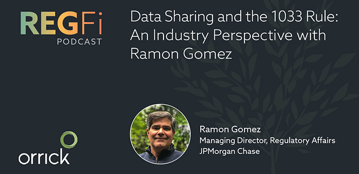Orrick RegFi Podcast | Data Sharing and the 1033 Rule: An Industry Perspective with Ramon Gomez