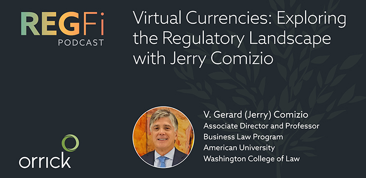 Orrick RegFi Podcast | Virtual Currencies: Exploring the Regulatory Landscape with Jerry Comizio