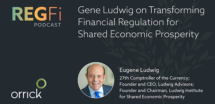 Orrick RegFi Podcast | Gene Ludwig on Transforming Financial Regulation for Shared Economic Prosperity