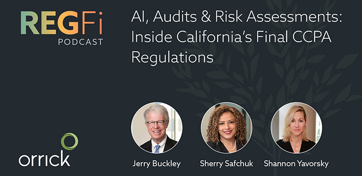 Orrick RegFi Episode 74: AI, Audits & Risk Assessments: Inside California’s Final CCPA Regulations