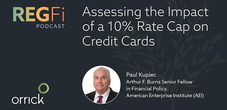 Orrick RegFi Episode 95: Assessing the Impact of a 10% Rate Cap on Credit Cards