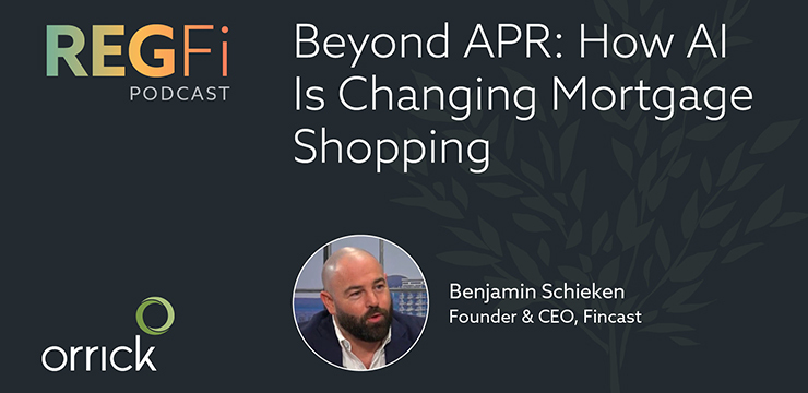Orrick RegFi Episode 97: Beyond APR: How AI Is Changing Mortgage Shopping
