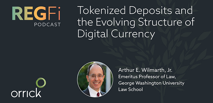 Orrick RegFi Episode 98: Tokenized Deposits and the Evolving Structure of Digital Currency