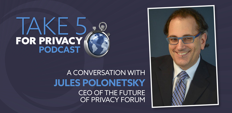 Take 5 for Privacy Podcast - A Conversation with Jules Polonetsky, CEO of the Future of Privacy Forum